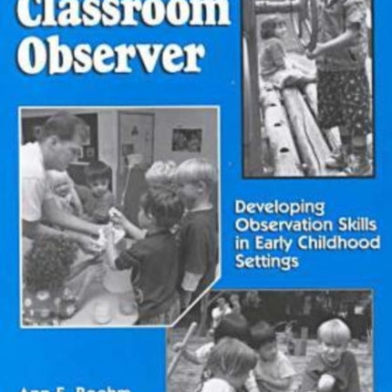 The Classroom Observer: Developing Observation Skills in Early Childhood Settings