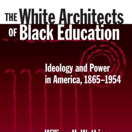 The White Architects of Black Education Ideology and Power in America 18651954 Teaching for Social Justice Teaching for Social Justice Series