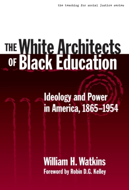 The White Architects of Black Education Ideology and Power in America 18651954 Teaching for Social Justice Teaching for Social Justice Series