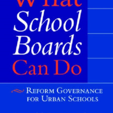 What School Boards Can Do  Reform Governance for Urban Schools