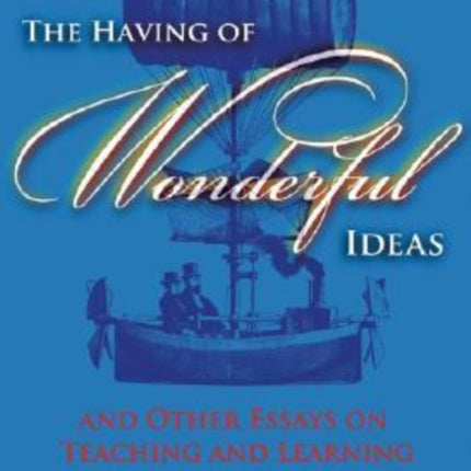 The Having of Wonderful Ideas and Other Essays on Teaching and Learning