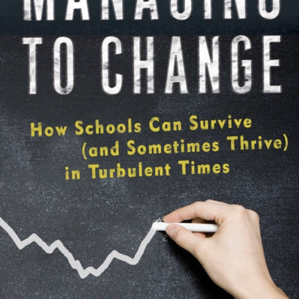 Managing to Change  How Schools Can Survive and Sometimes Thrive in Turbulent Times