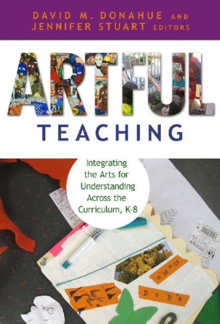 Artful Teaching: Integrating the Arts for Understanding Across the Curriculum K-8