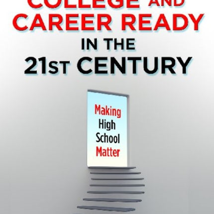 College and Career Ready in the 21st Century: Making High School Matter