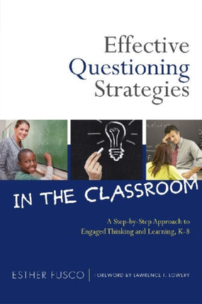 Effective Questioning Strategies in the Classroom: A Step-by-Step Approach to Engaged Thinking and Learning, K-8