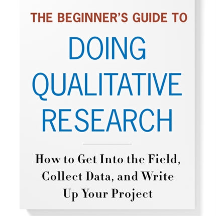 The Beginners Guide to Doing Qualitative Resear