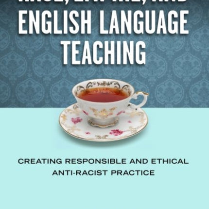 Race, Empire, and English Language Teaching: Creating Responsible and Ethical Anti-Racist Practice