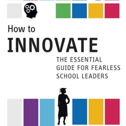 How to Innovate  The Essential Guide for Fearless School Leaders