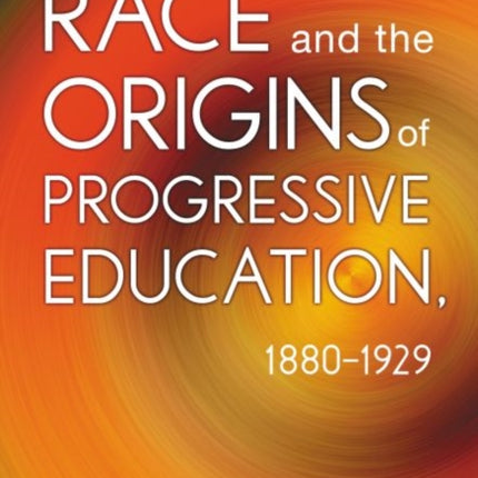 Race and the Origins of Progressive Education, 1880-1929