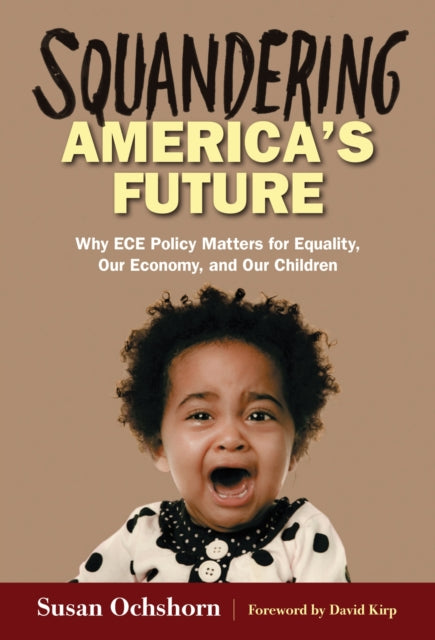 Squandering Americas FutureWhy ECE Policy Matters for Equality Our Economy and Our Children