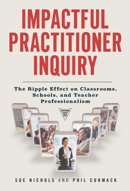 Impactful Practitioner Inquiry  The Ripple Effect on Classrooms Schools and Teacher Professionalism