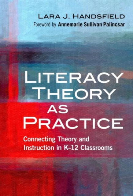 Literacy Theory as Practice: Connecting Theory and Instruction in K–12 Classrooms