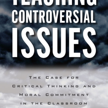 Teaching Controversial Issues  The Case for Critical Thinking and Moral Commitment in the Classroom