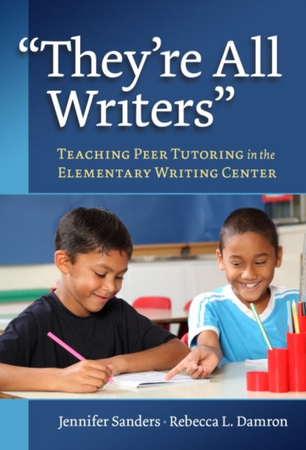 They're All Writers: Teaching Peer Tutoring in the Elementary Writing Center