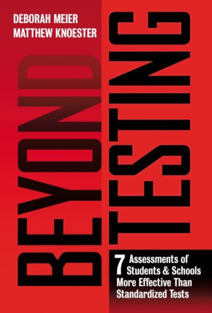 Beyond Testing: Seven Assessments of Students and Schools More Effective Than Standardized Tests