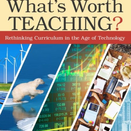 What's Worth Teaching?: Rethinking Curriculum in the Age of Technology