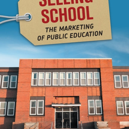 Selling School  The Marketing of Public Education