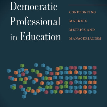 The New Democratic Professional in Education  Confronting Markets Metrics and Managerialism