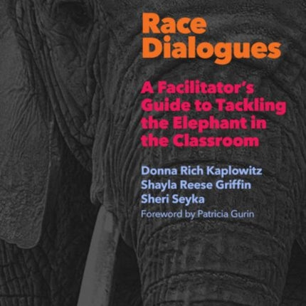 Race Dialogues: A Facilitator's Guide to Tackling the Elephant in the Classroom