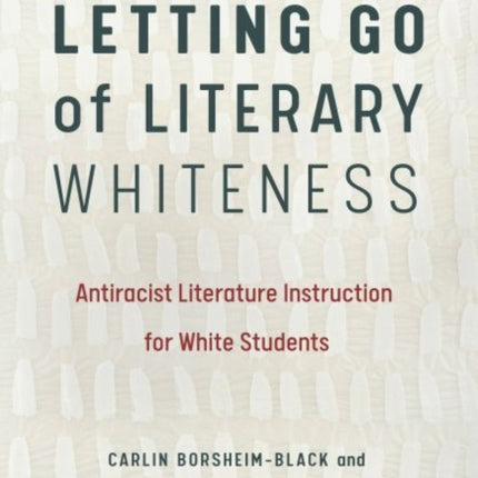 Letting Go of Literary Whiteness: Antiracist Literature Instruction for White Students