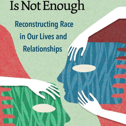 When Getting Along Is Not Enough  Reconstructing Race in Our Lives and Relationships