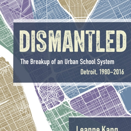 Dismantled  The Breakup of an Urban School System Detroit 19802016