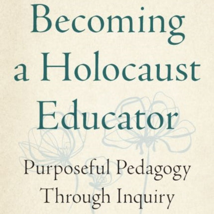 Becoming a Holocaust Educator: Purposeful Pedagogy Through Inquiry