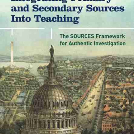 Integrating Primary and Secondary Sources Into Teaching: The SOURCES Framework for Authentic Investigation