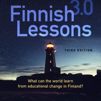 Finnish Lessons 3.0: What Can the World Learn from Educational Change in Finland?