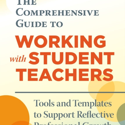 The Comprehensive Guide to Working With Student  Tools and Templates to Support Reflective Professional Growth