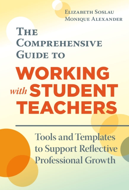 The Comprehensive Guide to Working With Student  Tools and Templates to Support Reflective Professional Growth
