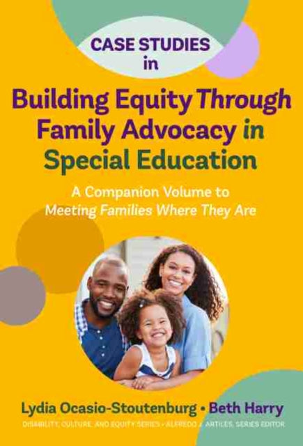 Case Studies in Building Equity Through Family Advocacy in Special Education: A Companion Volume to Meeting Families Where They Are