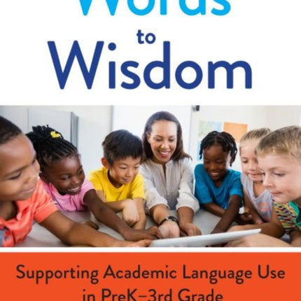 From Words to Wisdom: Supporting Academic Language Use in PreK-3rd Grade