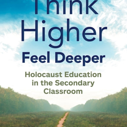 Think Higher Feel Deeper: Holocaust Education in the Secondary Classroom