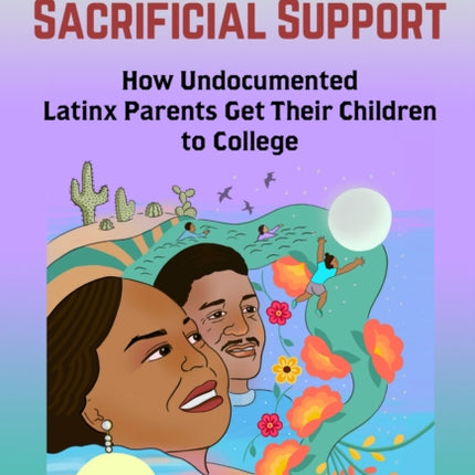 Apoyo Sacrificial Sacrificial Support  How Undocumented Latinx Parents Get Their Children to College