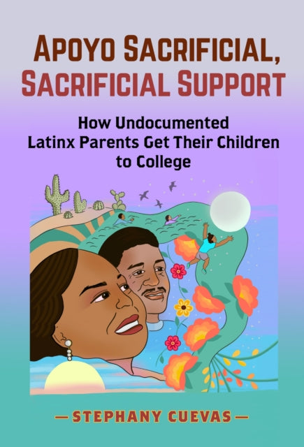 Apoyo Sacrificial Sacrificial Support  How Undocumented Latinx Parents Get Their Children to College