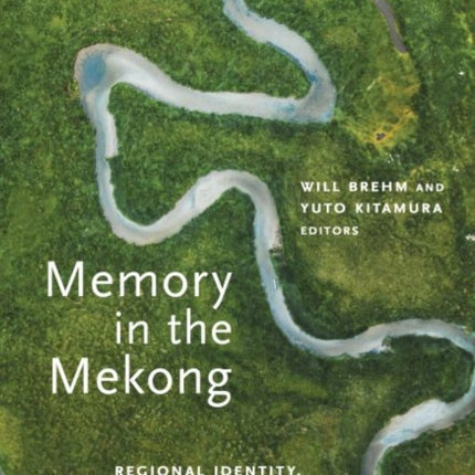 Memory in the Mekong: Regional Identity, Schools, and Politics in Southeast Asia