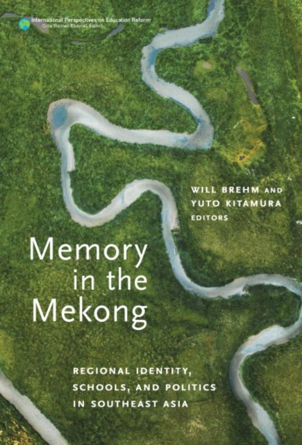 Memory in the Mekong: Regional Identity, Schools, and Politics in Southeast Asia