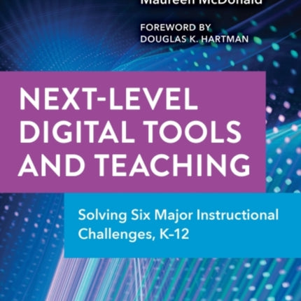 Next-Level Digital Tools and Teaching: Solving Six Major Instructional Challenges, K–12