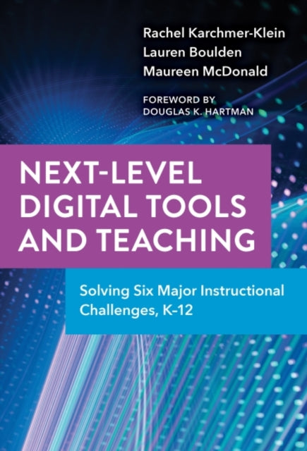 Next-Level Digital Tools and Teaching: Solving Six Major Instructional Challenges, K–12