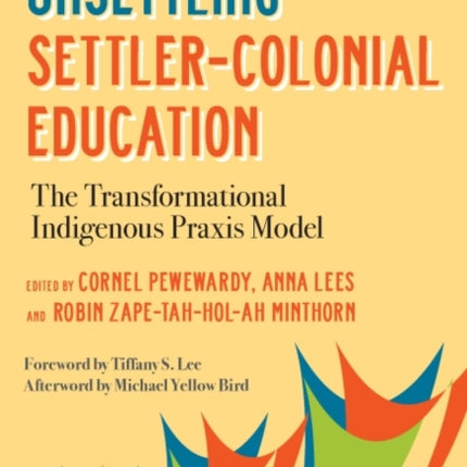 Unsettling Settler-Colonial Education: The Transformational Indigenous Praxis Model