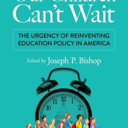 Our Children Can't Wait: The Urgency of Reinventing Education Policy in America