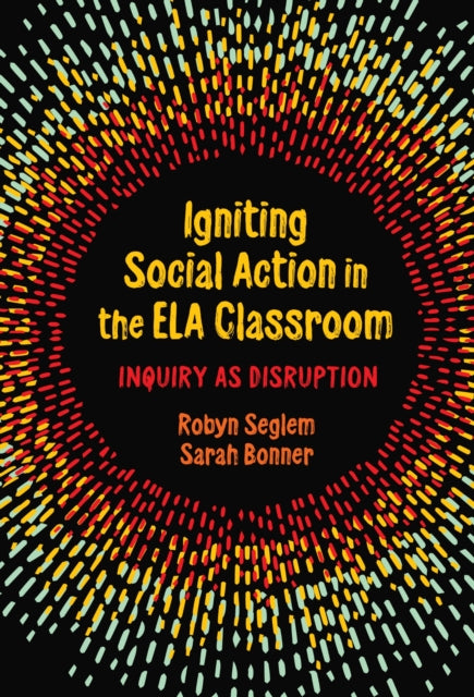 Igniting Social Action in the ELA Classroom  Inquiry as Disruption