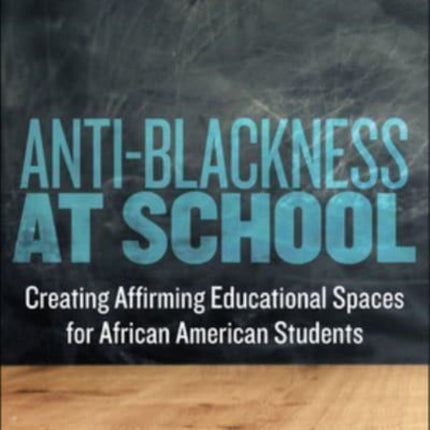 Anti-Blackness at School: Creating Affirming Educational Spaces for African American Students