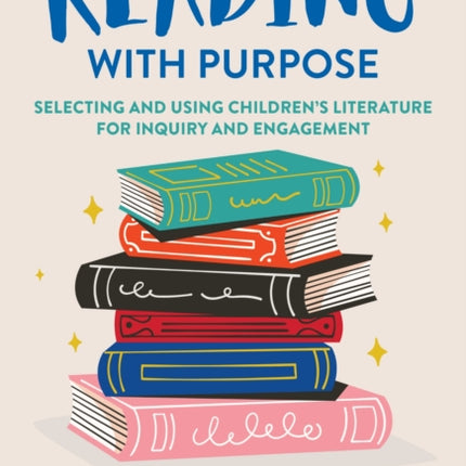 Reading With Purpose  Selecting and Using Childrens Literature for Inquiry and Engagement