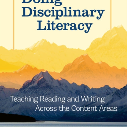 Doing Disciplinary Literacy: Teaching Reading and Writing Across the Content Areas