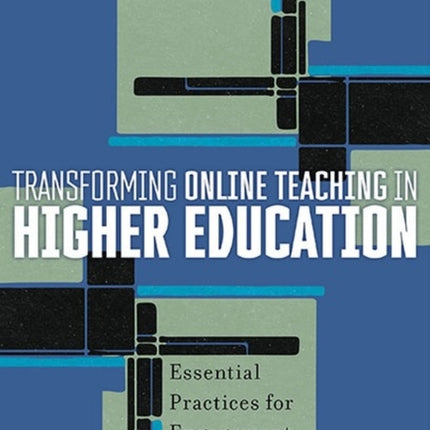 Transforming Online Teaching in Higher Education: Essential Practices for Engagement, Equity, and Inquiry