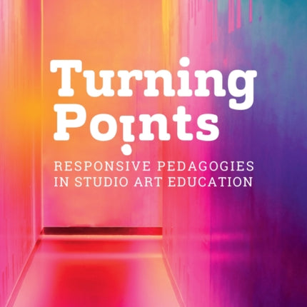 Turning Points: Responsive Pedagogies in Studio Art Education