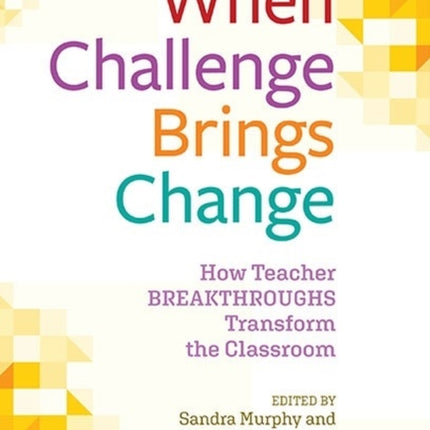 When Challenge Brings Change  How Teacher Breakthroughs Transform the Classroom