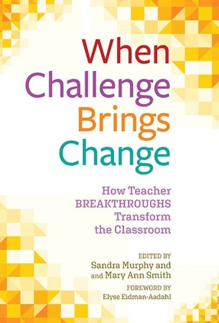 When Challenge Brings Change  How Teacher Breakthroughs Transform the Classroom